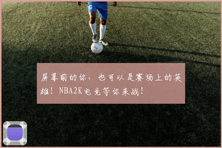 屏幕前的你，也可以是赛场上的英雄！NBA2K电竞等你来战！