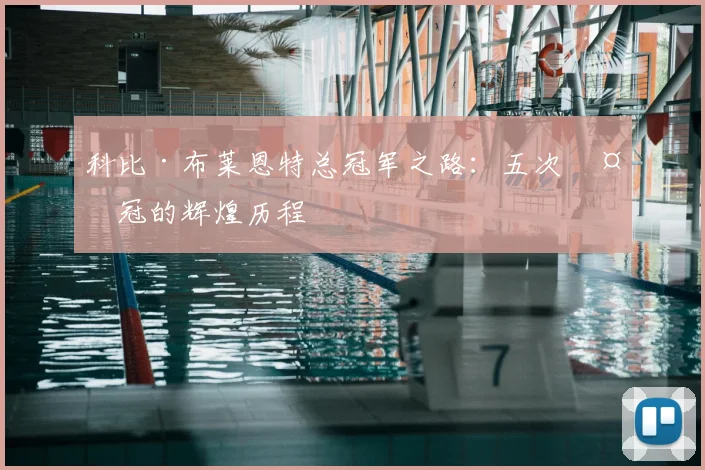 科比·布莱恩特总冠军之路:五次夺冠的辉煌历程